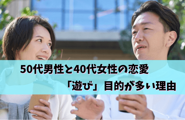 50代男性と40代女性の恋愛,50代,男性,40代,女性,恋愛,本気,脈あり,遊び