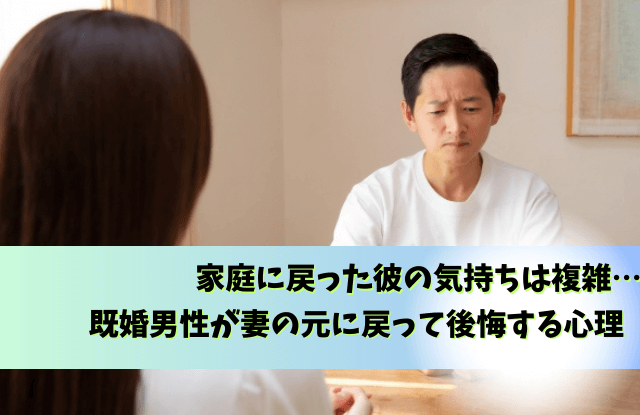 既婚男性,家庭に戻って後悔する,家庭に戻った彼の気持ち,既婚者,不倫,後悔,心理,行動,魔法の言葉