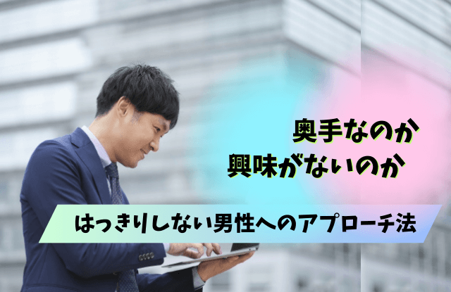 奥手なのか興味がないのか,男性,奥手男子,本音,脈ありサイン,line,脈なし,魔法の言葉,行動,態度