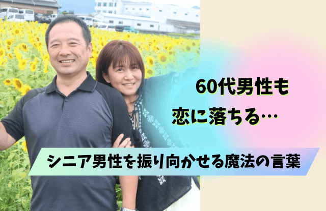 60代男性,恋に落ちる,本気の恋,愛情表現,脈ありサイン,タイプ,男性,態度,理由,魔法の言葉,出会い,方法