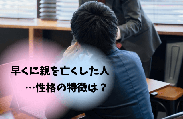 早くに親を亡くした人性格,早くに母親を亡くした人,性格,心理,特徴,悩み,男性,男性心理,恋愛