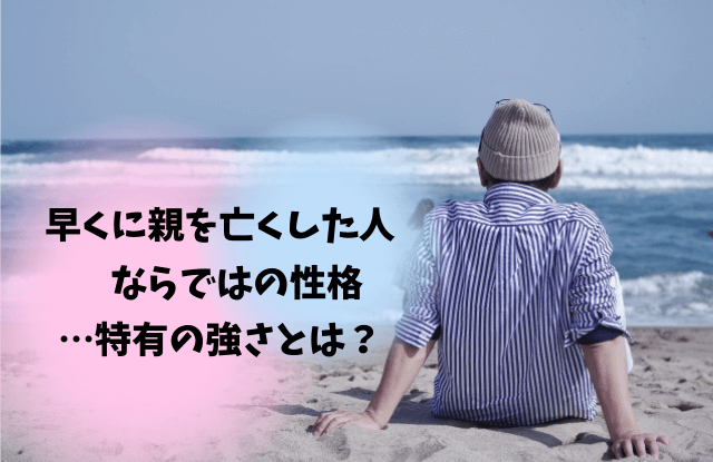 早くに親を亡くした人性格,早くに母親を亡くした人,性格,心理,特徴,悩み,男性,男性心理,恋愛