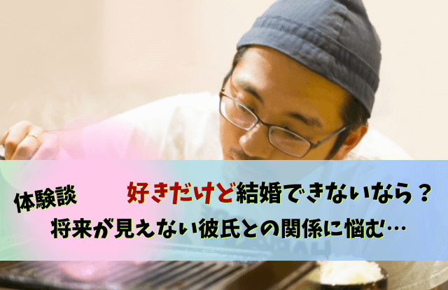 好きだけど将来が見えない,彼氏,好きだけど結婚できない,別れる,特徴,好き,結婚できない