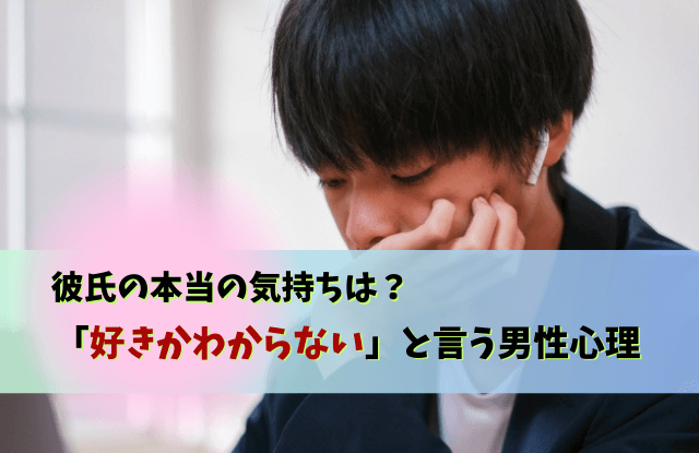 彼氏,好きかわからない,言われた,好きかどうかわからない,対処法,本音,男性心理,魔法の言葉,復縁