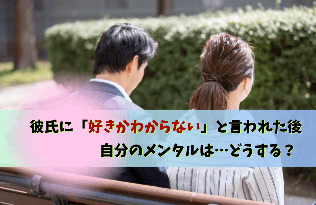 彼氏,好きかわからない,言われた,好きかどうかわからない,対処法,本音,男性心理,魔法の言葉,復縁