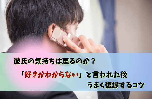 彼氏,好きかわからない,言われた,好きかどうかわからない,対処法,本音,男性心理,魔法の言葉,復縁