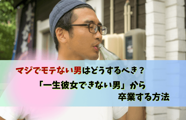 マジでモテない男,一生彼女できない,男性,非モテ,あるある,特徴