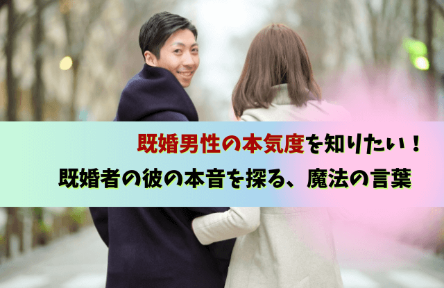 既婚男性の本気は何でわかる,既婚男性,本気,わかる,サイン,LINE,既婚者,遊び,本命,態度,魔法の言葉