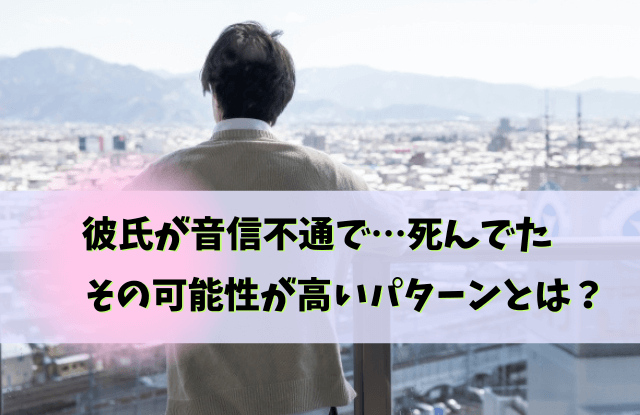 彼氏,音信不通,死んでた,死亡,生存確認,安否確認,心配,事故,連絡取れない