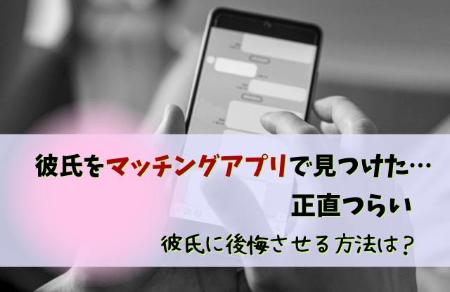 彼氏,マッチングアプリ,見つけた,別れる,問い詰め方,対処法,ショック