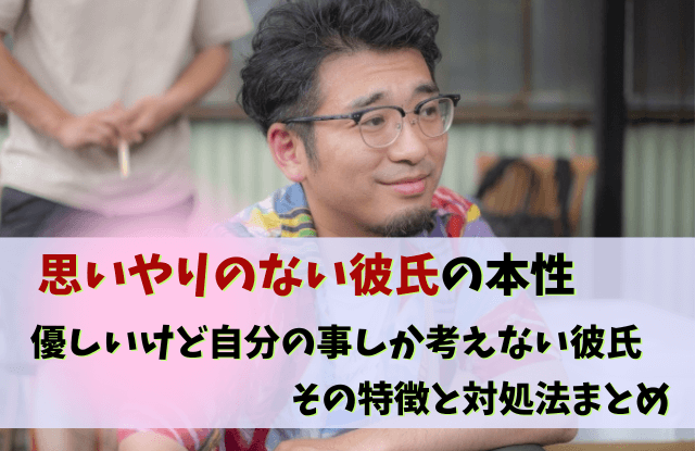 思いやりのない彼氏,思いやりがない彼氏,彼氏,思いやりがない,自分の事しか考えない,対処法