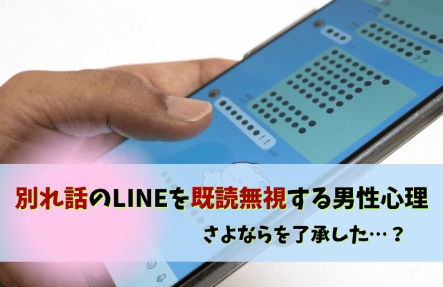 別れ話,既読無視,男性心理,彼氏,LINE,既読スルー,さよなら,別れたいライン