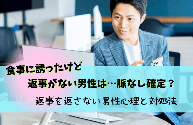 食事に誘ったけど返事がない男性,誘ったのに返事がない男性,男性,本音,脈ありサイン,脈なし,男性心理