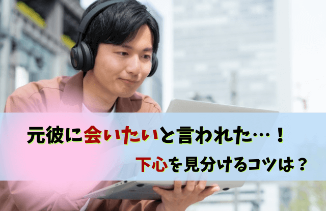 元彼に会いたいと言われた, 断り方,返信,彼氏いる,元彼,会いたい,対処法,LINE