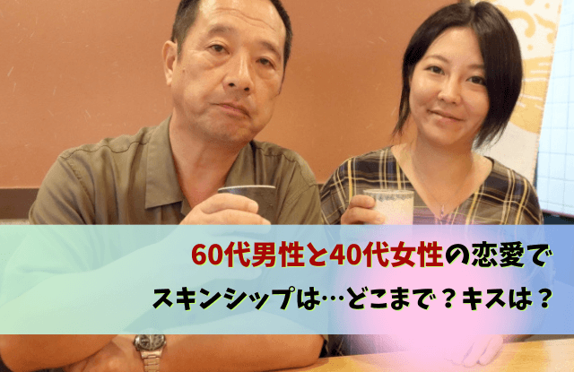 60代男性と40代女性,恋愛,年の差,キス,魔法の言葉,愛情表現,60代男性,40代女性,中年