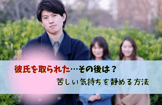 彼氏を取られた,許せない,彼氏,浮気,略奪愛,女友達,対処法,彼氏取られた