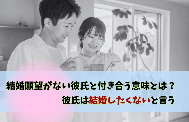 彼氏,結婚したくない,結婚願望がない彼氏,男性,結婚願望,理由,別れる,対処法