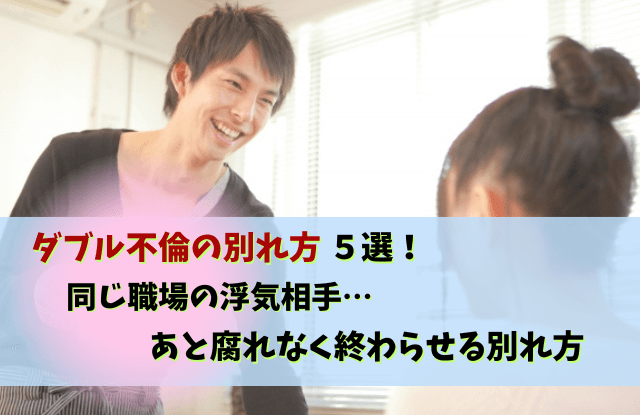 ダブル不倫の別れ方,職場,既婚男性,浮気相手,既婚者同士,別れ方,不倫,ダブルふりんのわかれかた