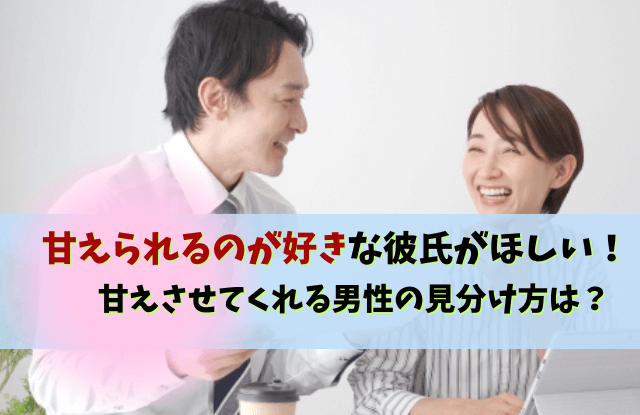 甘えられるのが好きな男性,甘えてほしい,男性心理, 男性は頼られると好きになる,男性,甘え,心理,彼氏,魔法の言葉