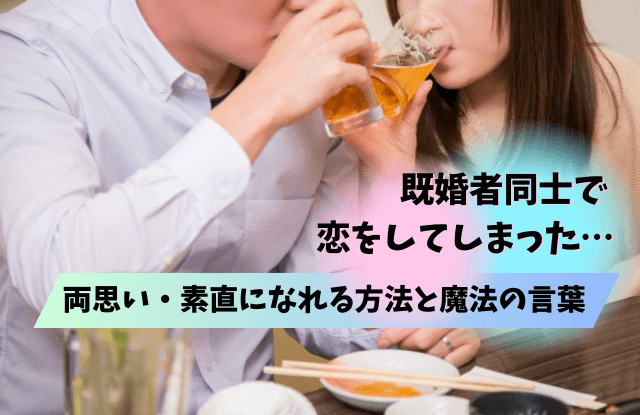 既婚者同士の恋,恋愛,既婚者,既婚者同士,両思い,サイン,コツ,本気度,魔法の言葉