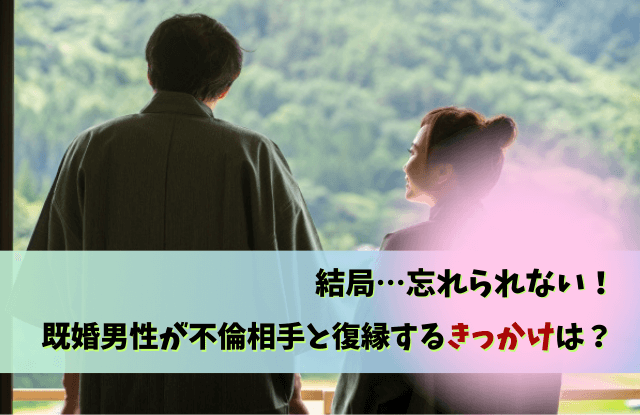 既婚男性,忘れられない女性,復縁,未練,LINE,別れ方,既婚者