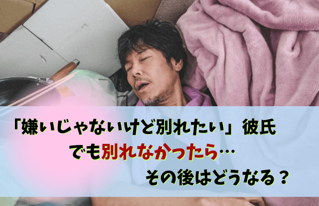 嫌いじゃないけど別れたい,彼氏,心理,男性心理,対処法,本音,男性,別れ,復縁