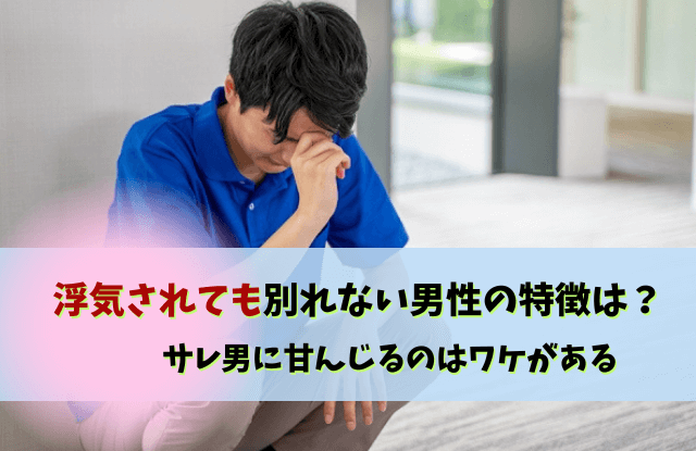 浮気されても別れない男,浮気,サレ男,別れ,心理,本音,彼氏,男性