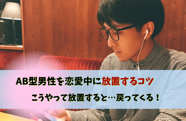 ab型男性,放置すると,戻ってくる,放置,AB型彼氏,放置するとどうなる,コツ,期間