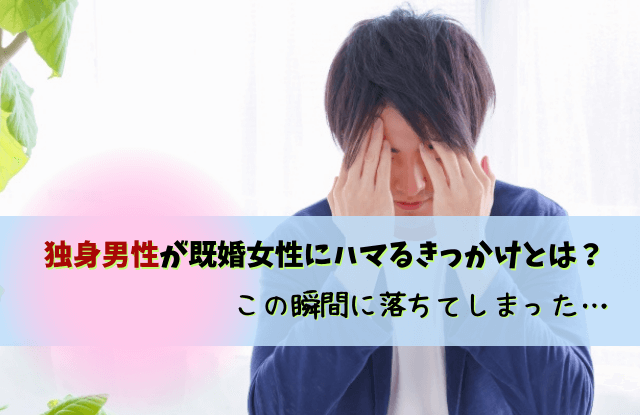 独身男性,ハマる,既婚女性,特徴,好きになってしまった,好き,あるある,LINE,独身男性がハマる既婚女性