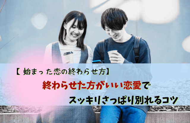 終わらせた方がいい恋愛,やめた方がいい男,別れ,彼氏,特徴,パターン,恋愛,対処法,始まった恋の終わらせ方