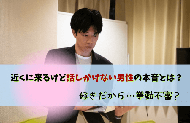 近くに来るけど話しかけない男性,視線に入ってくるけど話しかけてこない,男性,職場,心理,脈あり,脈なし