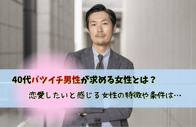 40代バツイチ男性が求める女性,40代,バツイチ,男性,好む女性,好きなタイプ,魔法の言葉