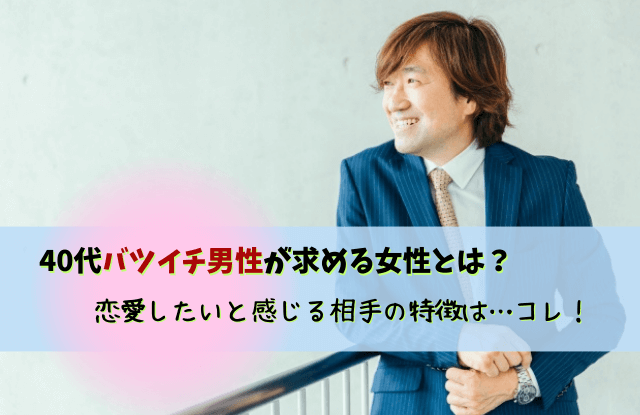 40代バツイチ男性が求める女性,40代,バツイチ,男性,好む女性,好きなタイプ,魔法の言葉