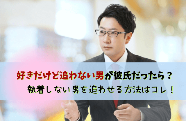 好きだけど追わない,男性,彼氏,本音,心理,男性心理,客あり,好き,追わせる,好きだけど追わない男