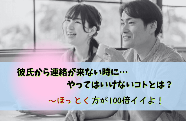 彼氏から連絡来ない,ほっとく期間,彼氏から連絡ない,体験談,放置,コツ,彼氏