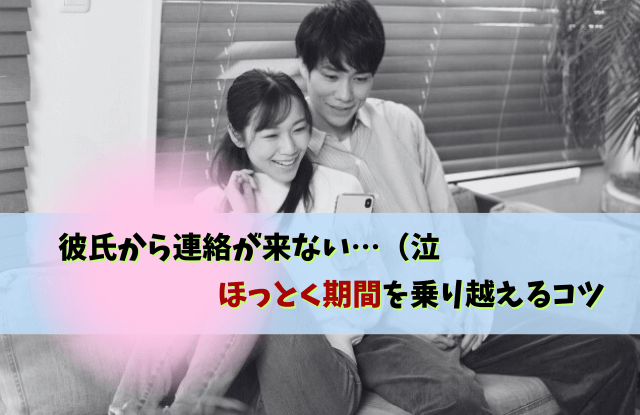 彼氏から連絡来ない,ほっとく期間,彼氏から連絡ない,体験談,放置,コツ,彼氏