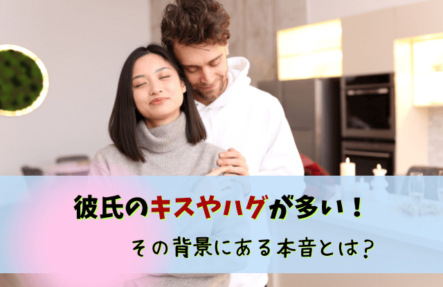 彼氏,キス,ハグ,多い,キスしたがる,男性,男性心理,キスが多い,対処法,本気,好き