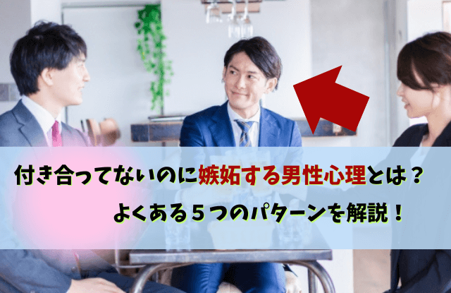 付き合ってないのに嫉妬,男性,心理,ヤキモチ,男性心理,態度,職場,対処法,行動