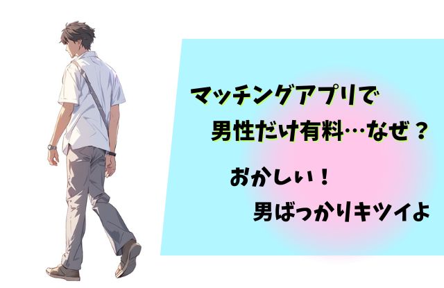 マッチングアプリ,男性有料,なぜ,おかしい