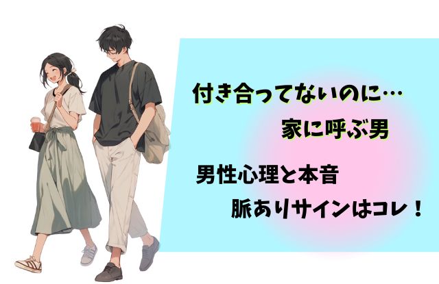付き合ってないのに家に呼ぶ男,男性心理